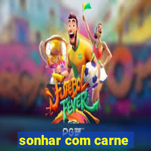 sonhar com carne